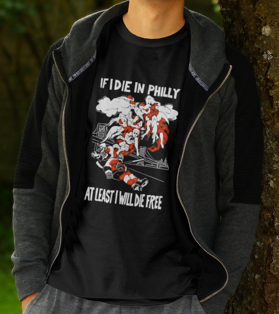 Philadelphia Flyers If I Die In Philly At Least I Will Die Free Hockey Spirit T-Shirt