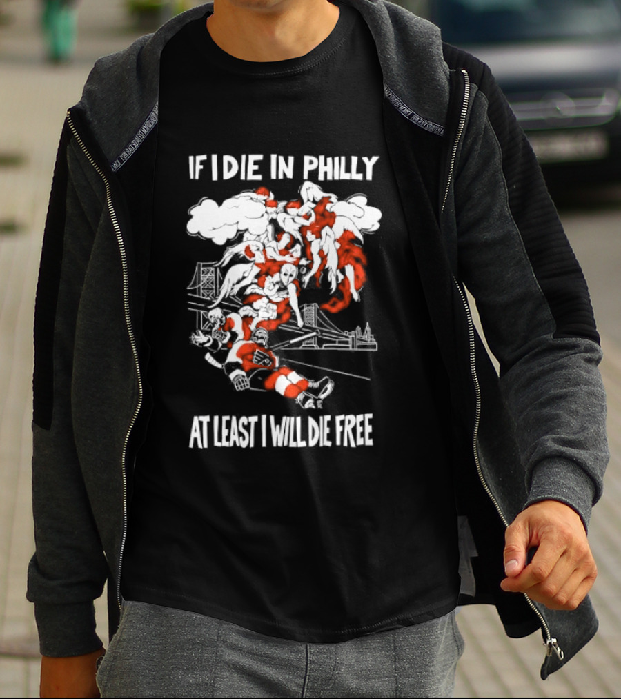 Philadelphia Flyers If I Die In Philly At Least I Will Die Free Hockey Spirit T-Shirt