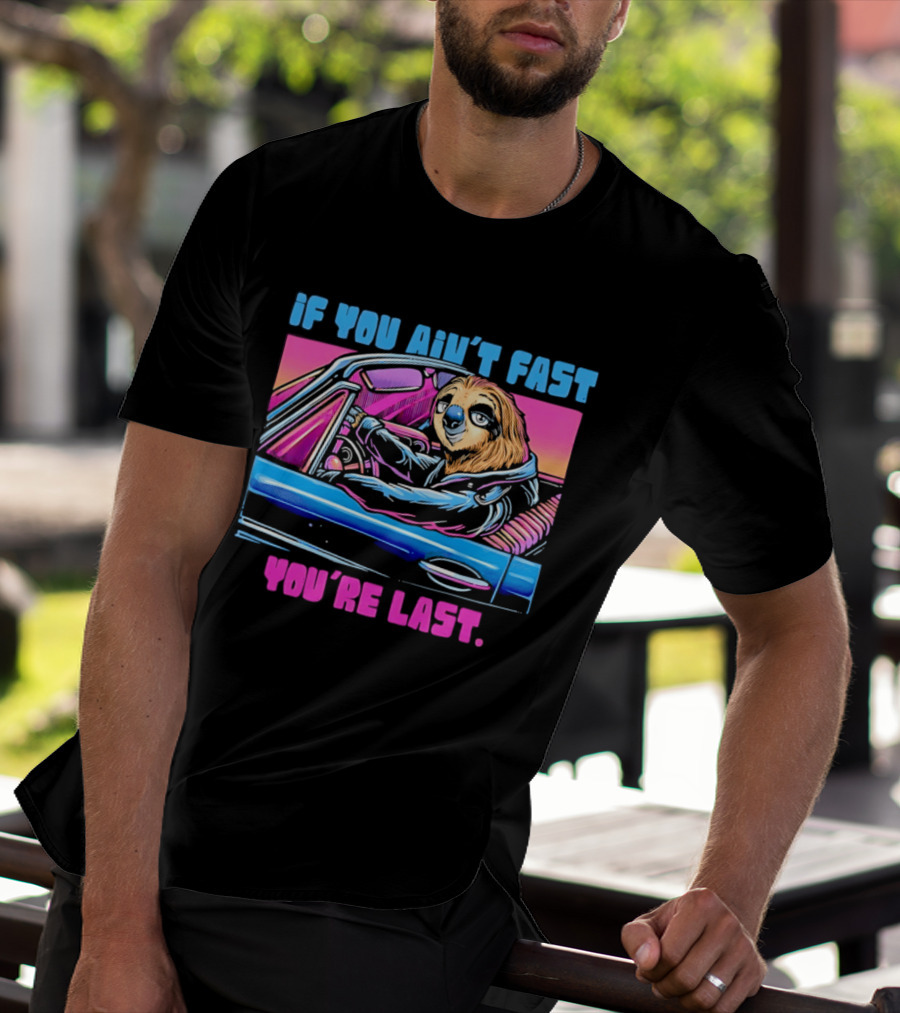 If You Ain't Fast You're Last Sloth Driving Car T-Shirt