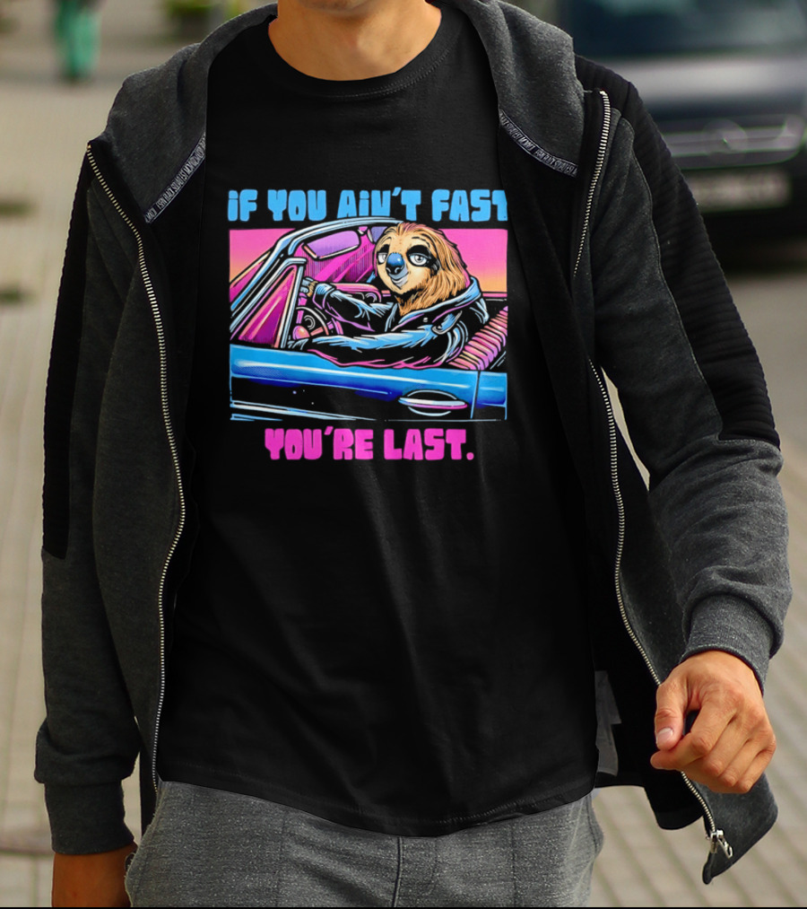 If You Ain't Fast You're Last Sloth Driving Car T-Shirt