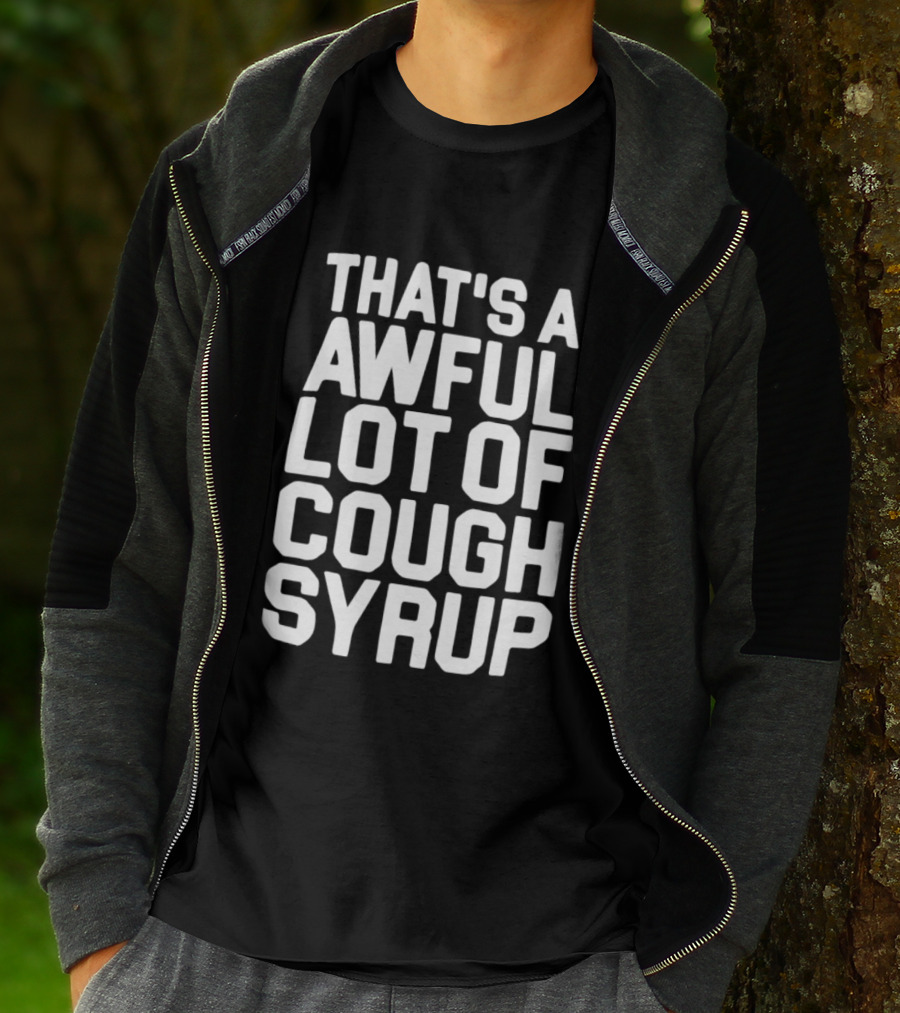 That's A Awful Lot Of Cough Syrup T-Shirt