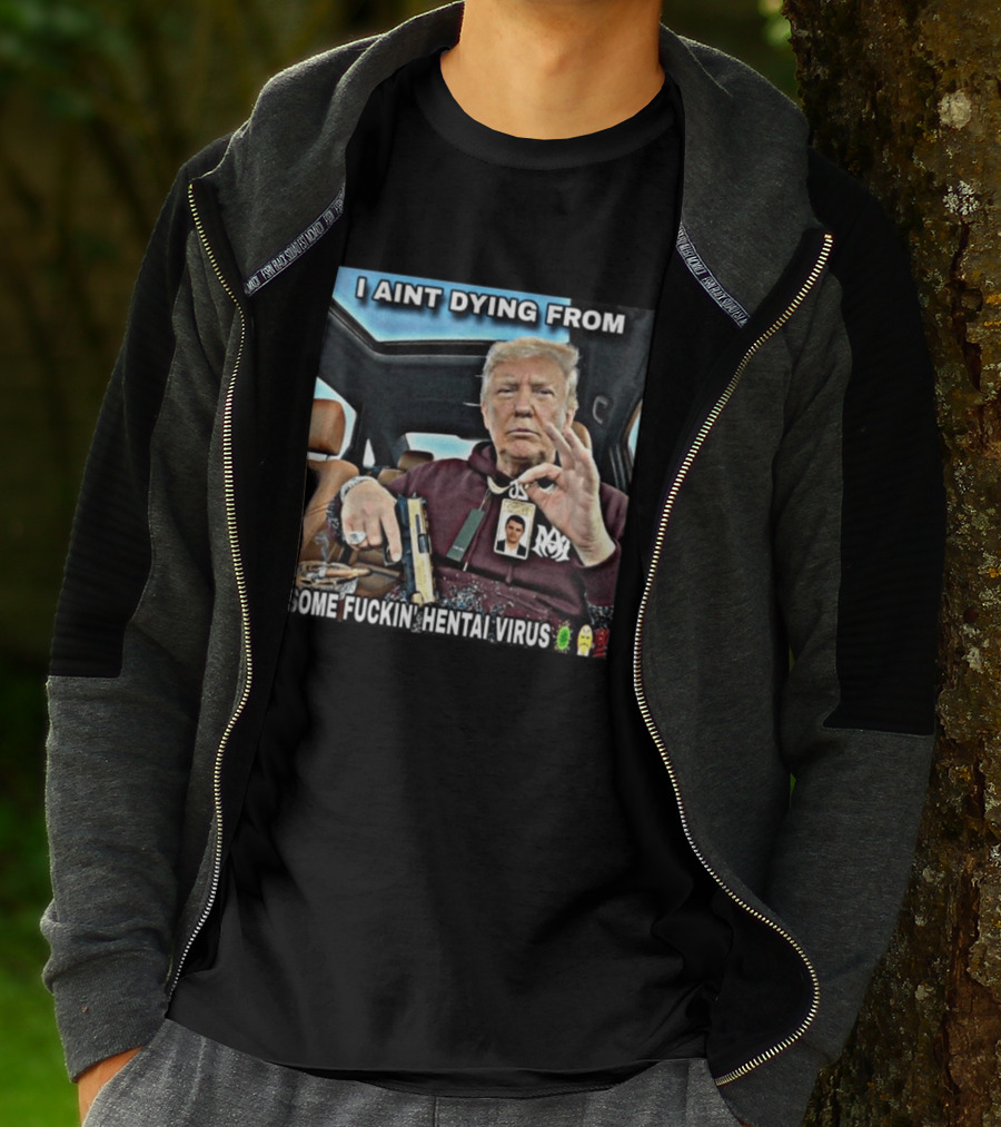 I Aint Dying From Some Fuckin Hentai Virus Trump Gun Pandemic Reaction Humor T-Shirt
