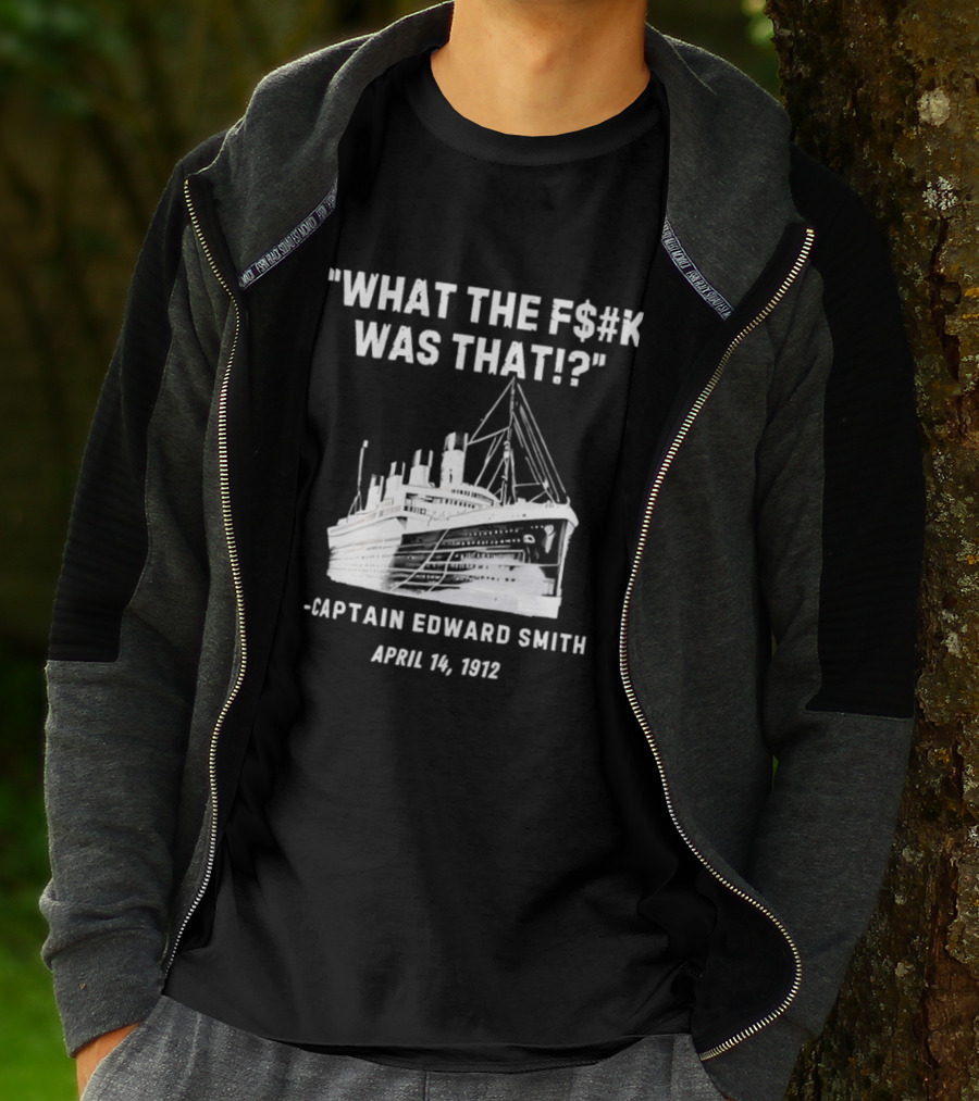 What The F$#K Was That Captain Edward Smith April 14 1912 T-Shirt