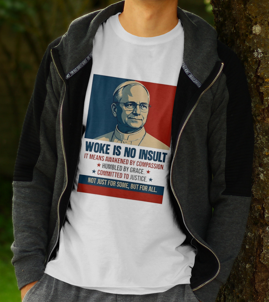Leo XIV Woke Is No Insult Awakened By Compassion Humbled By Grace Committed To Justice Not Just For Some But For All T-Shirt