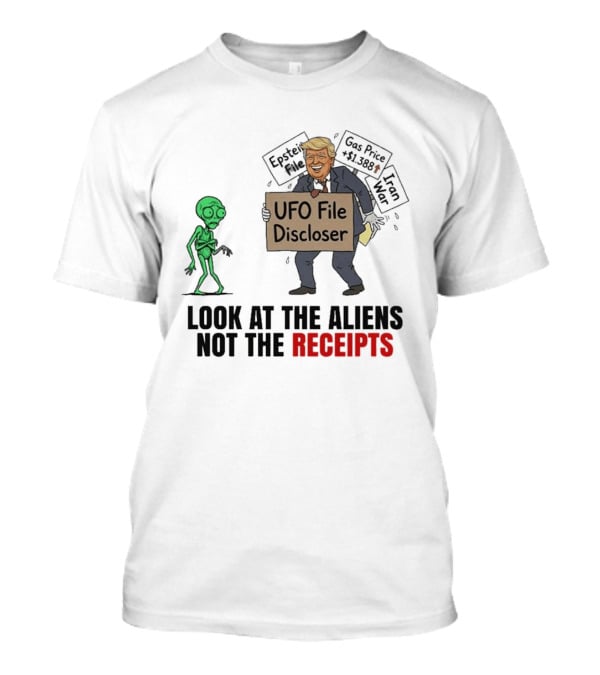 Donald Trump UFO File Discloser Alien Conspiracy Look At The Aliens Not The Receipts T-Shirt