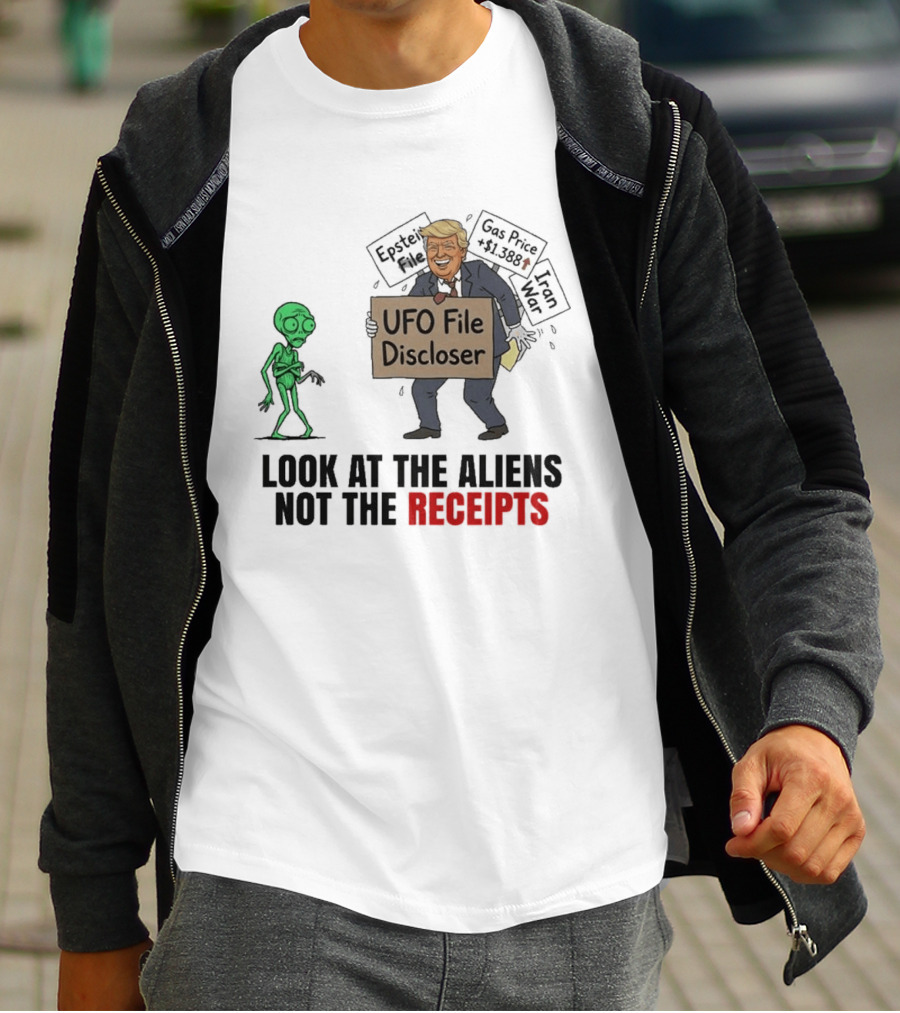 Donald Trump UFO File Discloser Alien Conspiracy Look At The Aliens Not The Receipts T-Shirt