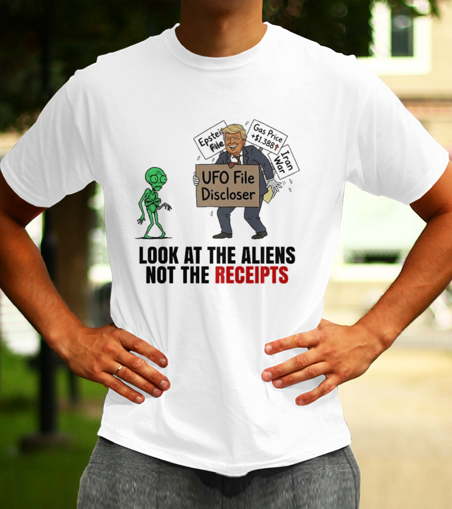 Donald Trump UFO File Discloser Alien Conspiracy Look At The Aliens Not The Receipts T-Shirt