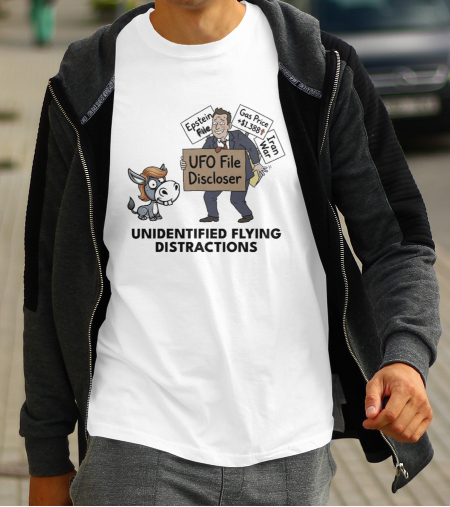 Unidentified Flying Distractions UFO File Discloser Epstein Didn't Kill Himself Gas Price $7.99 Iran War T-Shirt