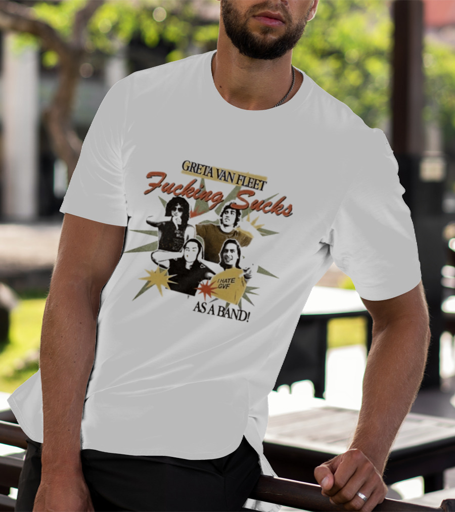Greta Van Fleet Fucking Sucks I Hate GVF As A Band T-Shirt