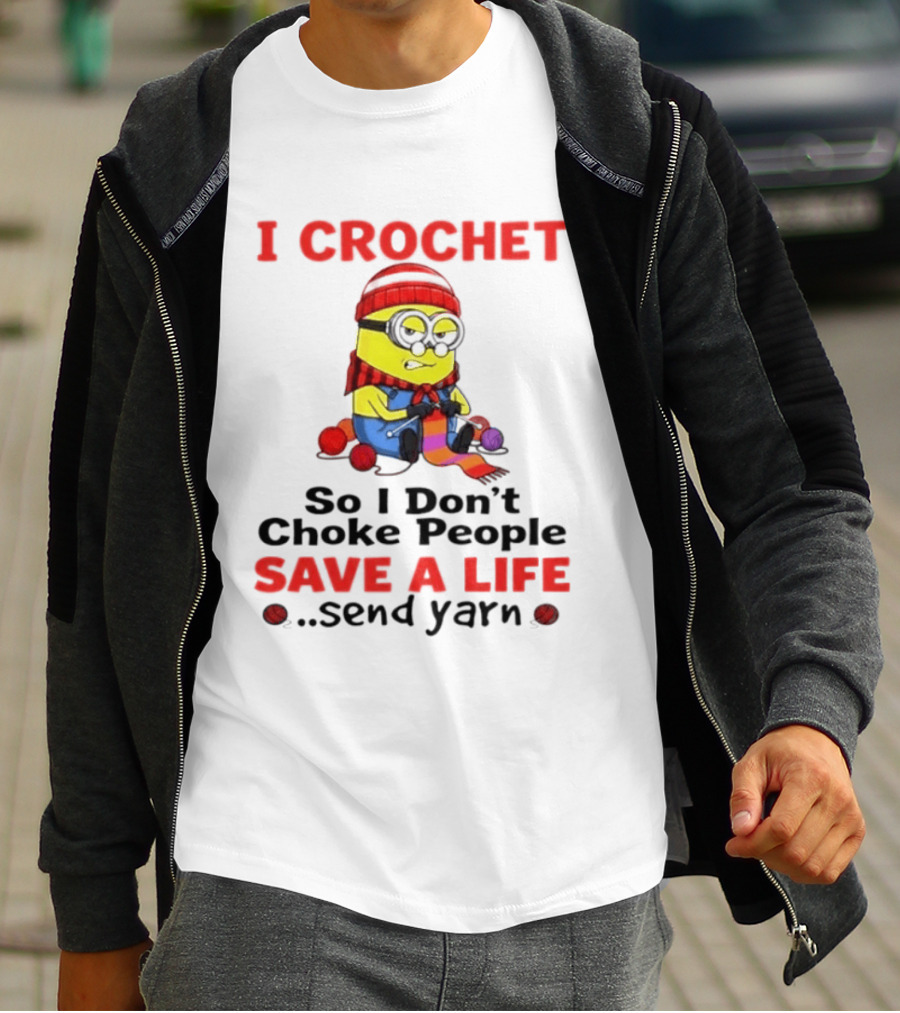 Minion I Crochet So I Don't Choke People Save A Life Send Yarn T-Shirt