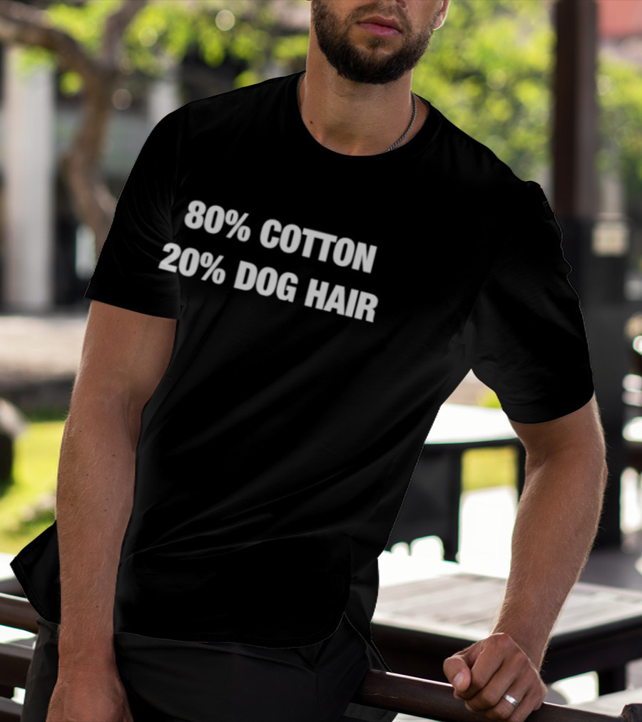 80 Cotton 20 Dog Hair Funny Pet Owner Humor T-Shirt