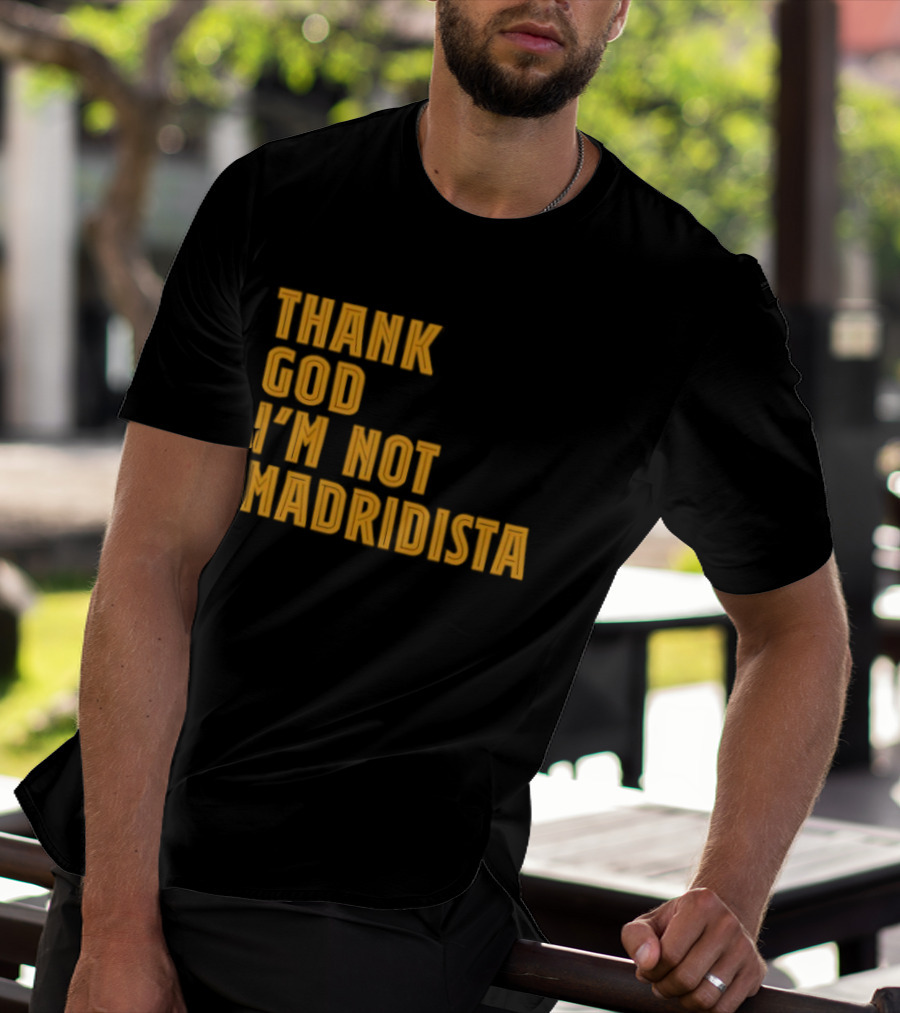 Thank God I'm Not Madridista Fan Rivalry Football Humor T-Shirt