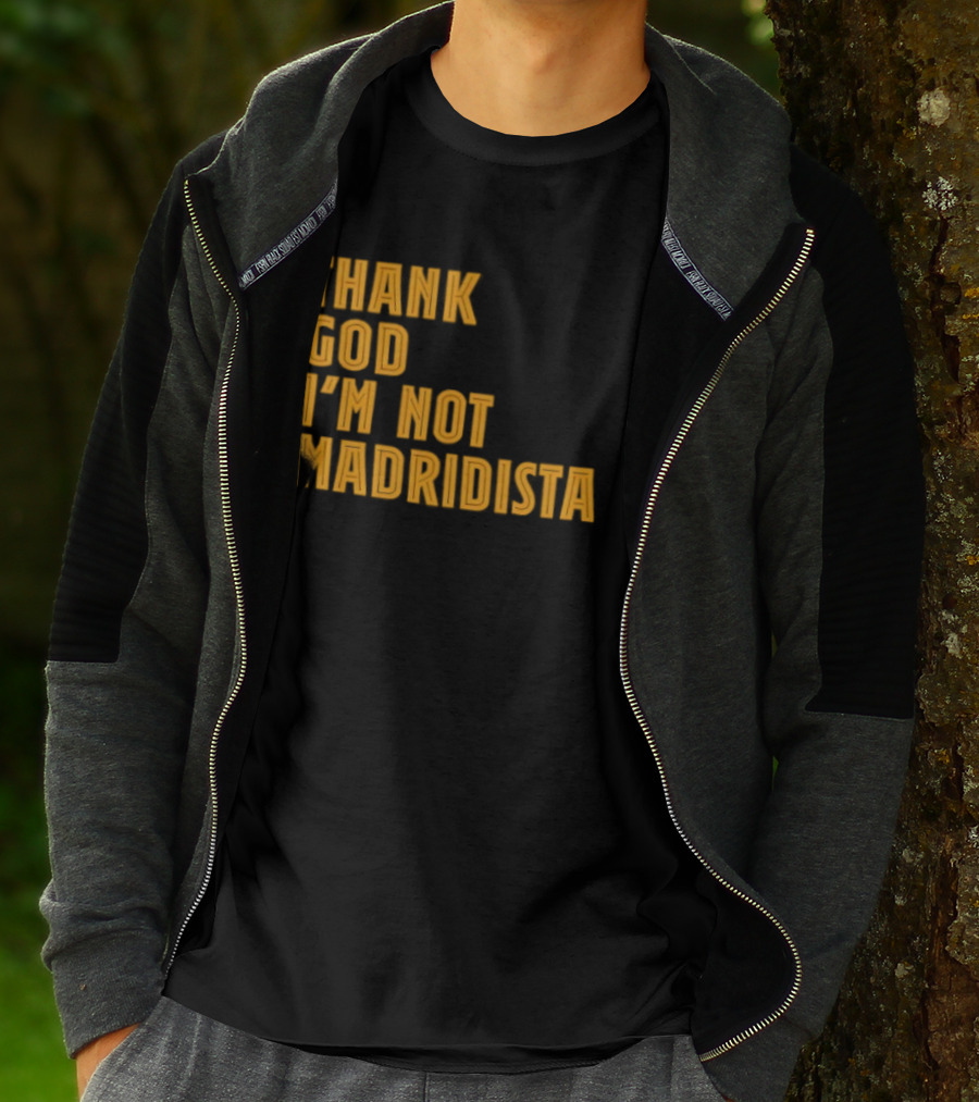 Thank God I'm Not Madridista Fan Rivalry Football Humor T-Shirt