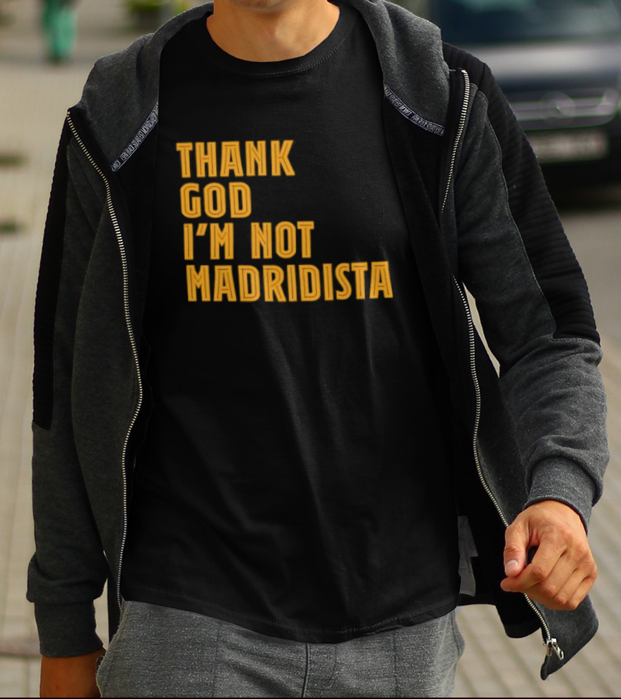 Thank God I'm Not Madridista Fan Rivalry Football Humor T-Shirt