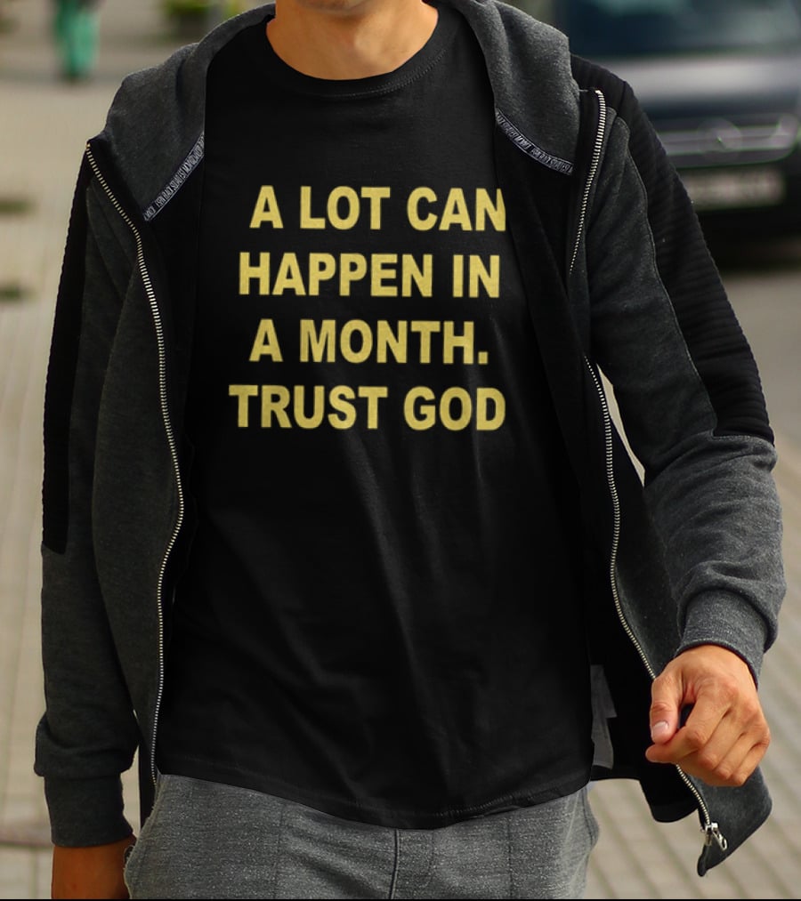 A Lot Can Happen In A Month Trust God Encouragement T-Shirt