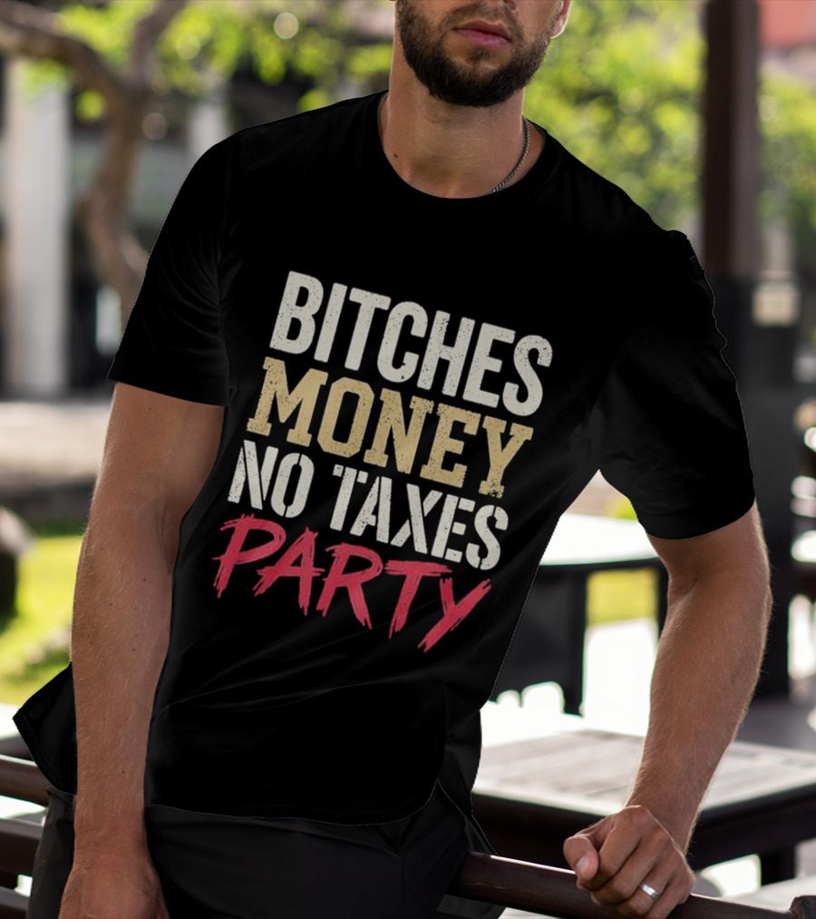 Bitches Money No Taxes Party T-Shirt