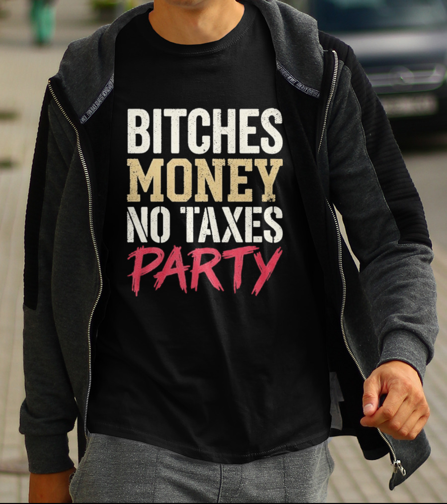 Bitches Money No Taxes Party T-Shirt