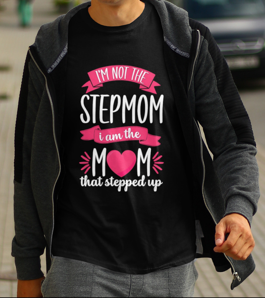 I'm Not The Stepmom I Am The Mom That Stepped Up Heart Hands T-Shirt