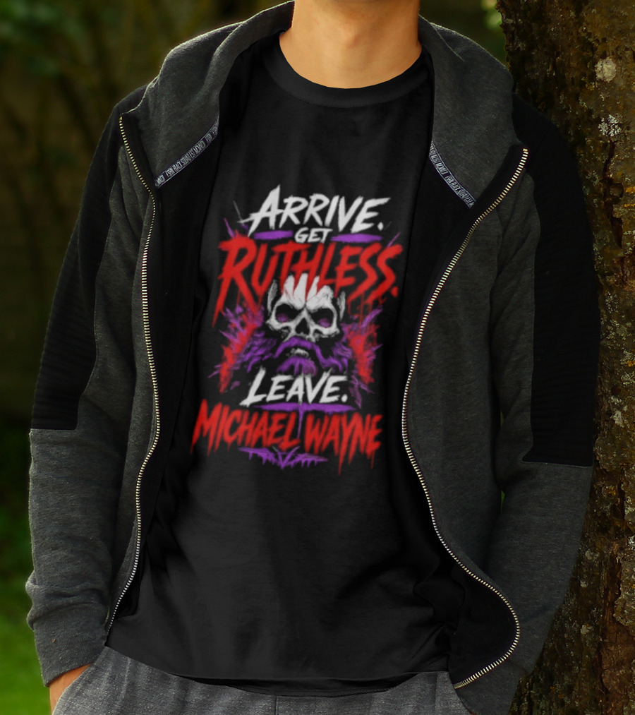 Arrive Get Ruthless Leave Mchael Wayne Skull T-Shirt