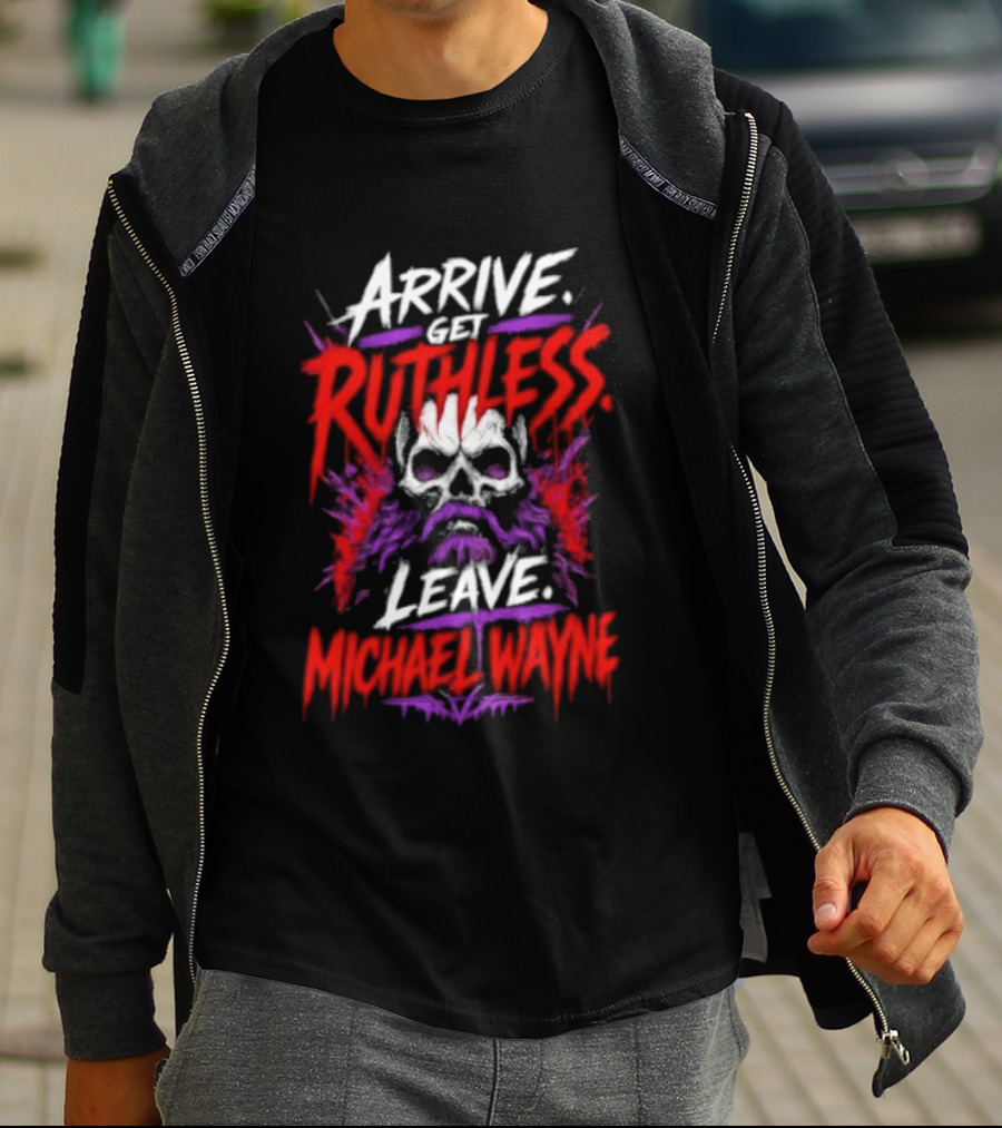 Arrive Get Ruthless Leave Mchael Wayne Skull T-Shirt