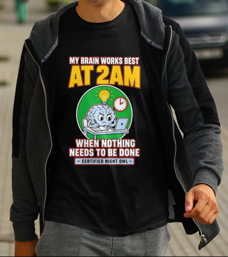 My Brain Works Best At 2am When Nothing Needs To Be Done Certified Night Owl T-Shirt
