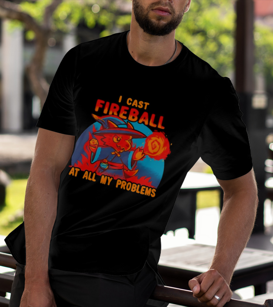 I Cast Fireball RPG Dragon With D20 And Fireball At All My Problems T-Shirt