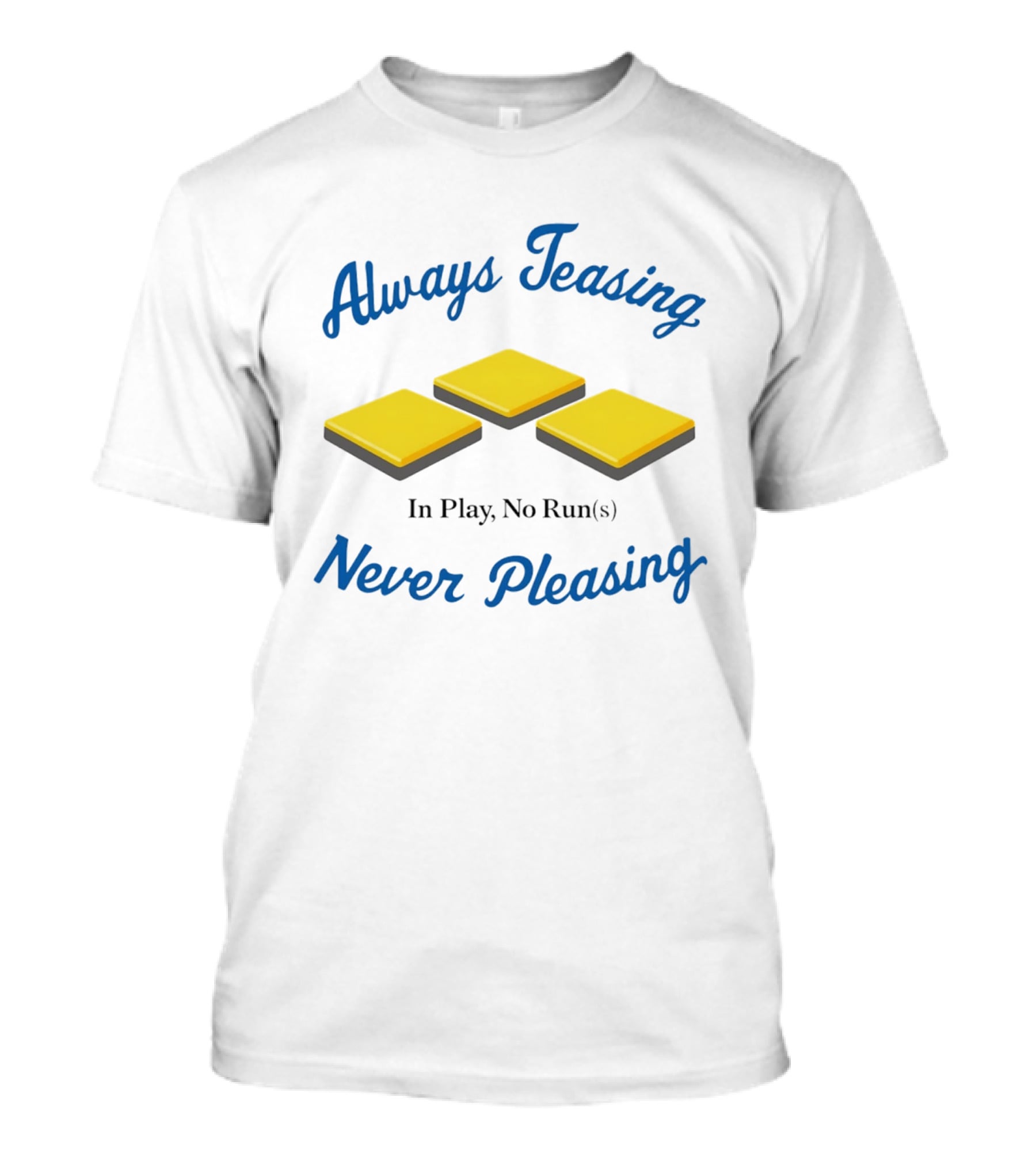 Always Teasing Never Pleasing In Play No Runs T-Shirt