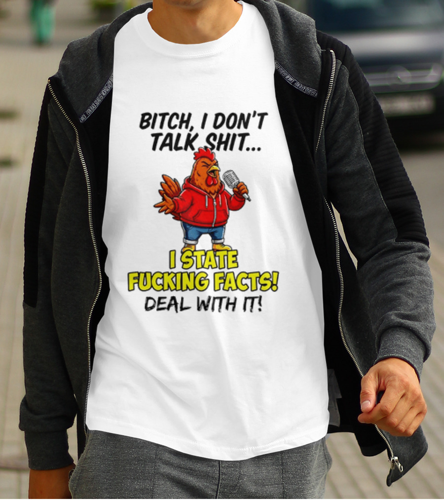 Bitch I Don't Talk Shit Chicken I State Fucking Facts Deal With It T-Shirt