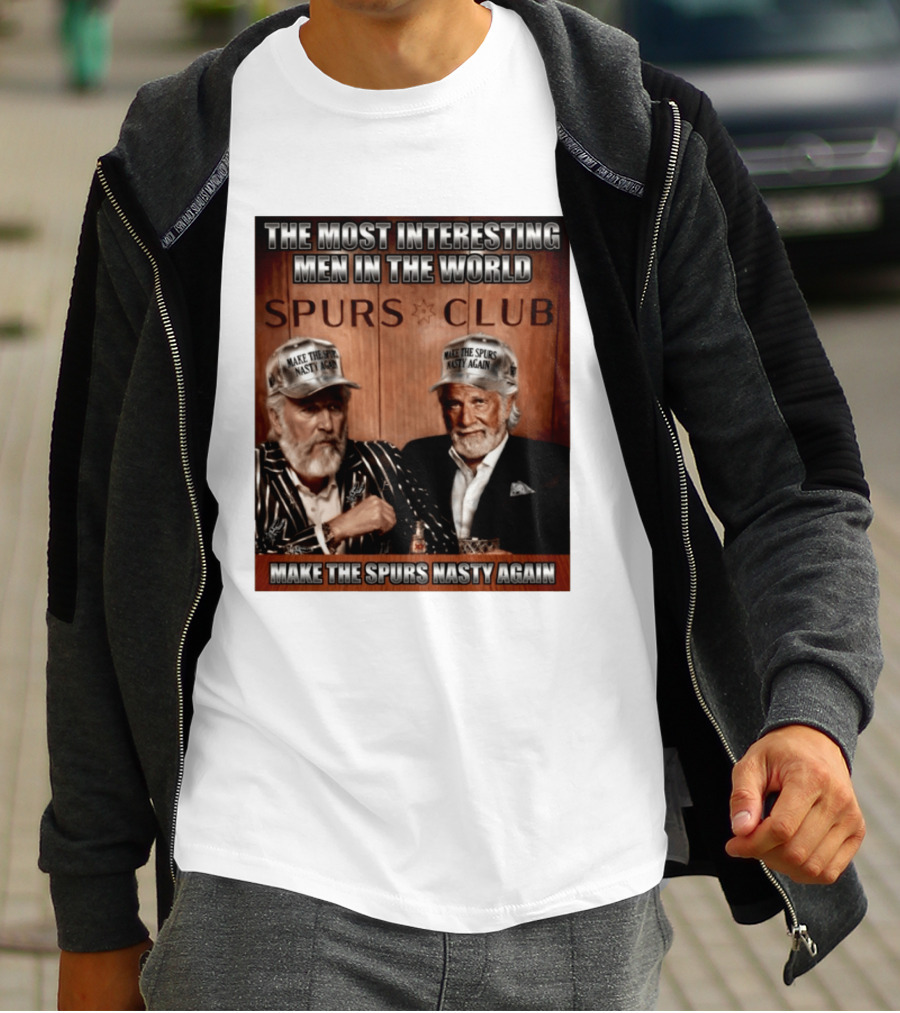 The Most Interesting Men In The World Spurs Club Make The Spurs Nasty Again T-Shirt