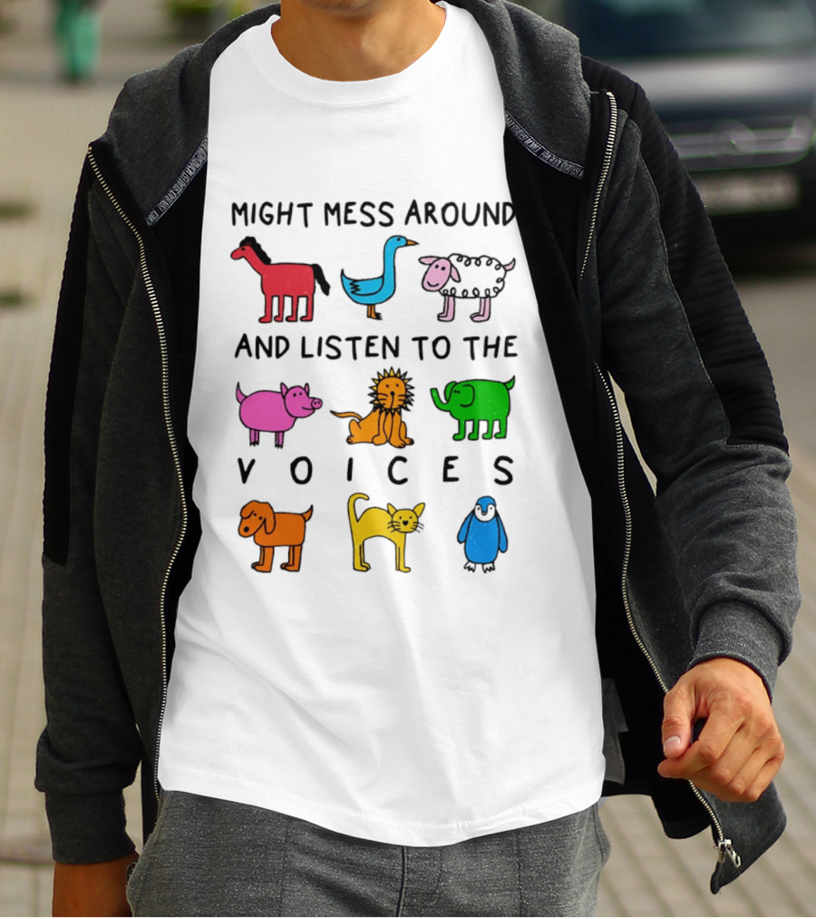 Might Mess Around And Listen To The Voices Animal Pig Lion Elephant Sheep Cat T-Shirt