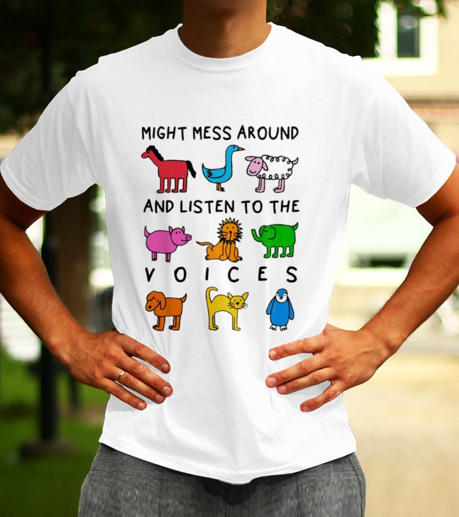 Might Mess Around And Listen To The Voices Animal Pig Lion Elephant Sheep Cat T-Shirt