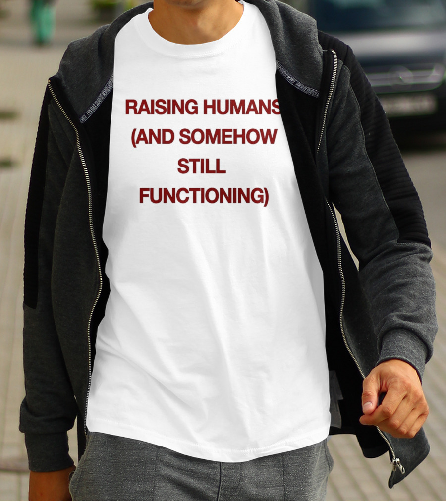 Raising Humans And Somehow Still Functioning T-Shirt