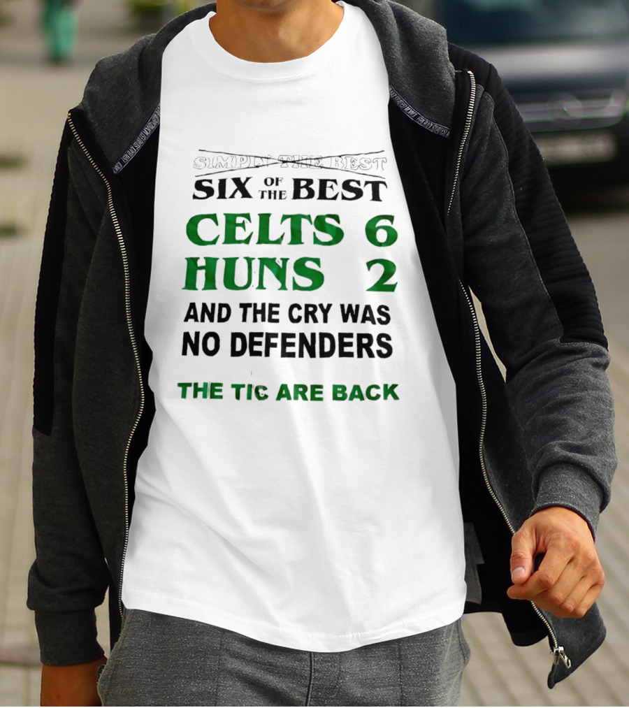 Simply The Best Six Of The Best Celts 6 Huns 2 And The Cry Was No Defenders The Tic Are Back T-Shirt