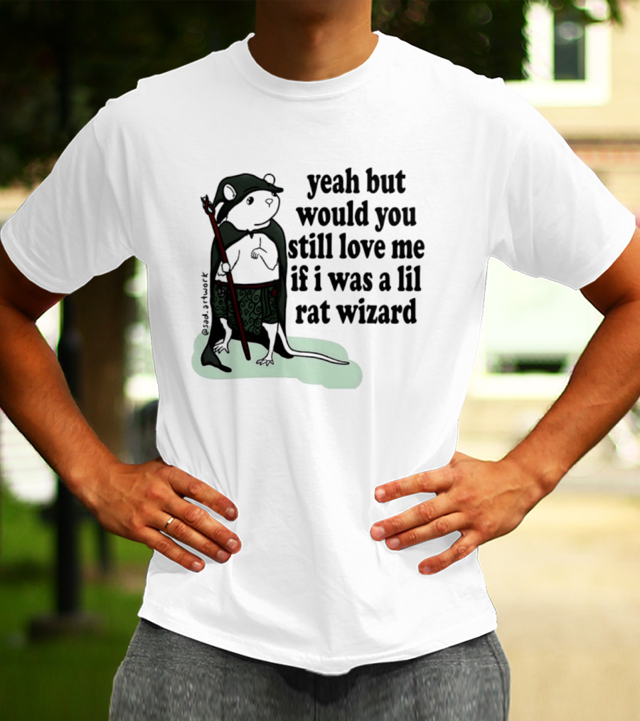 Yeah But Would You Still Love Me If I Was A Lil Rat Wizard Mage Outfit Cloak Staff T-Shirt