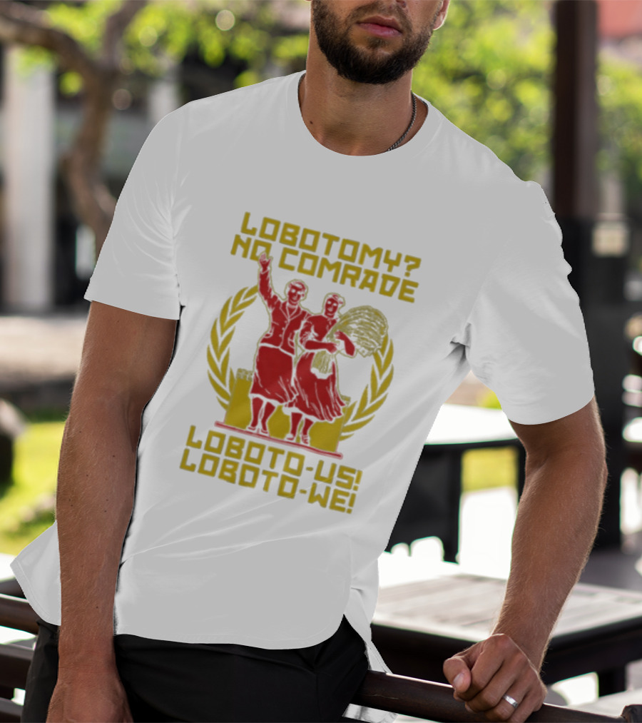 Lobotomy No Comrade Loboto Us Loboto We Victory T-Shirt