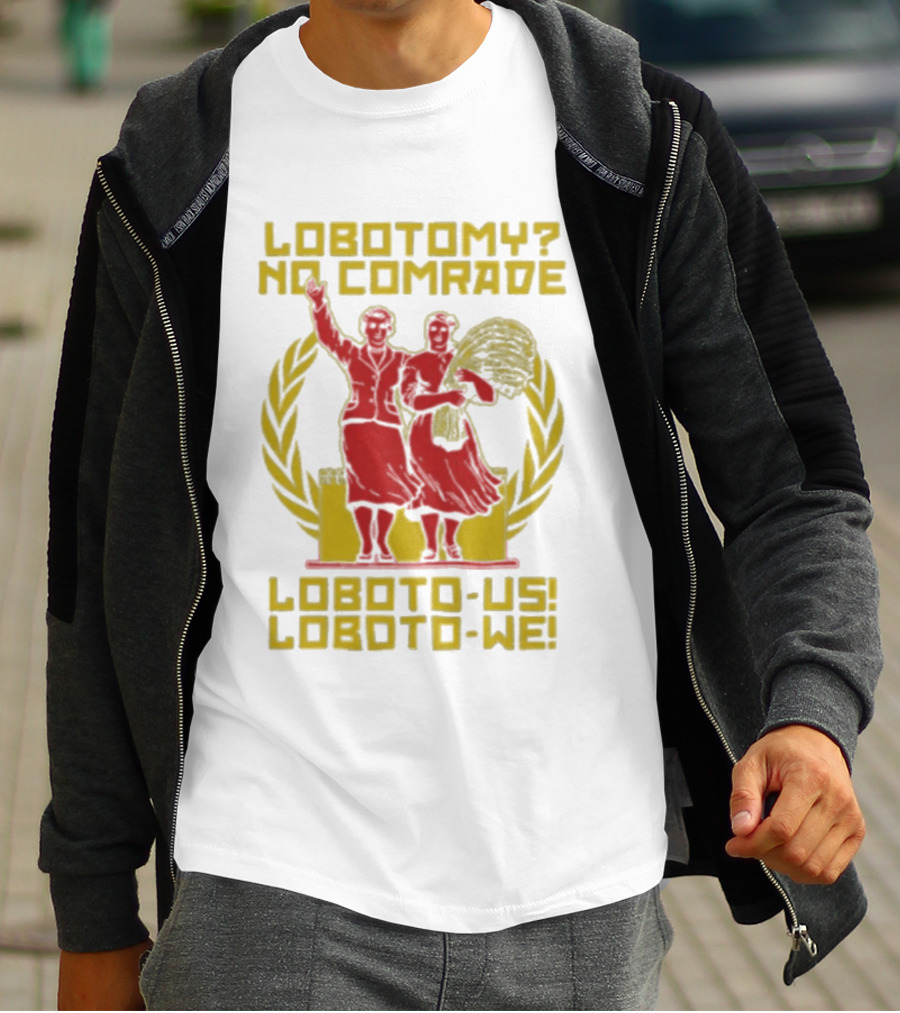 Lobotomy No Comrade Loboto Us Loboto We Victory T-Shirt