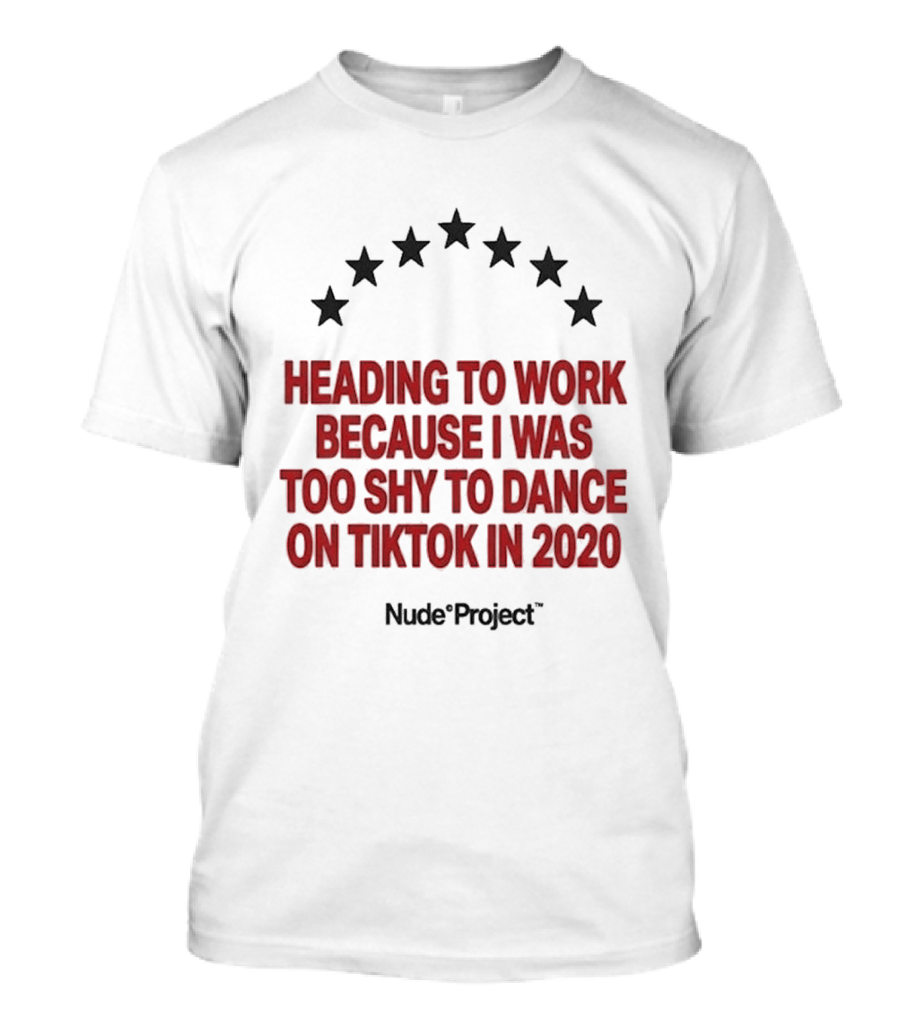 Heading To Work Because I Was Too Shy To Dance On TikTok In 2020 Nude Project T-Shirt