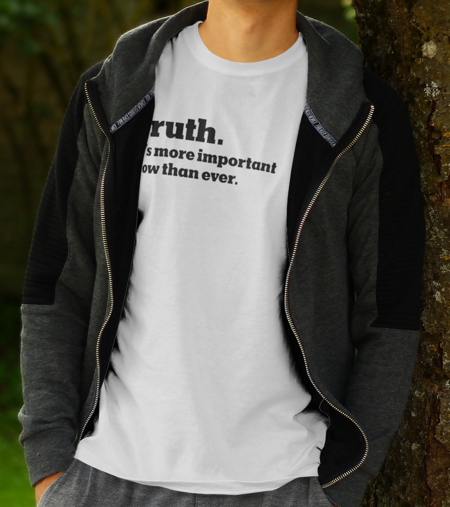 Truth It's More Important Now Than Ever T-Shirt