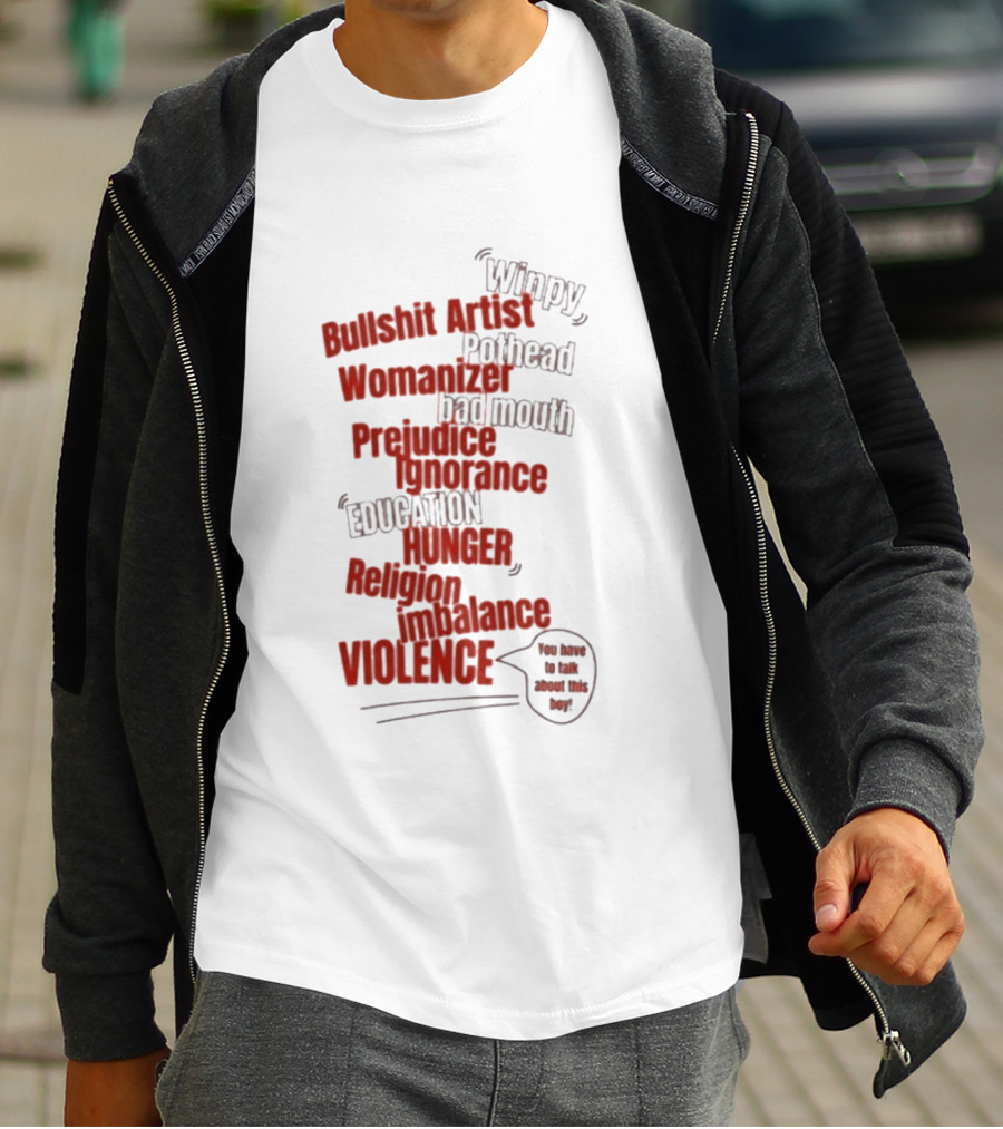 Bullshit Artist Pothead Womanizer Bad Mouth Prejudice Ignorance Education Hunger Religion Violence Winpy T-Shirt