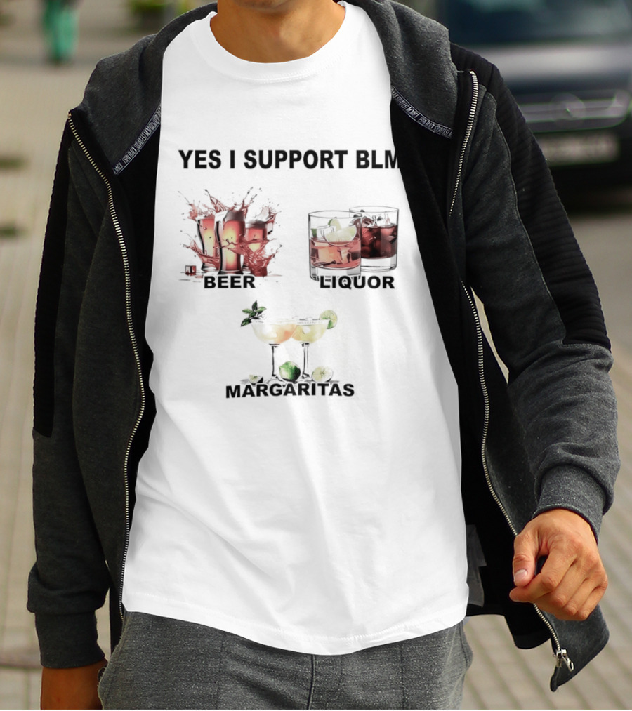 Yes I Support BLM Beer Liquor Margaritas T-Shirt