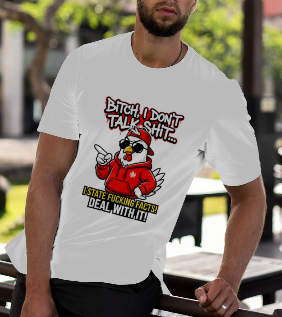 Bitch I Don't Talk Shit I State Fucking Facts Deal With It Chicken T-Shirt