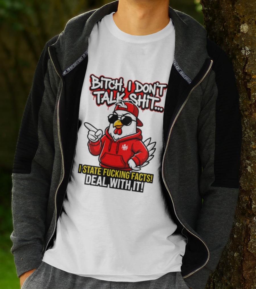 Bitch I Don't Talk Shit I State Fucking Facts Deal With It Chicken T-Shirt