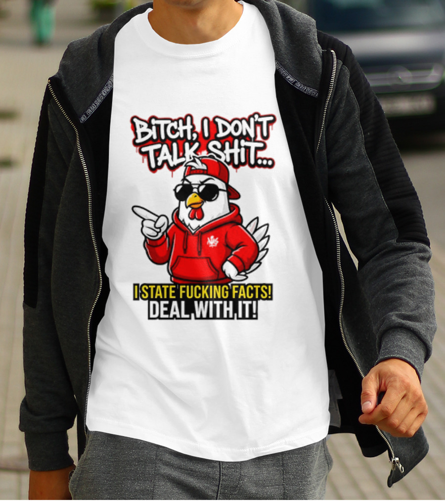 Bitch I Don't Talk Shit I State Fucking Facts Deal With It Chicken T-Shirt
