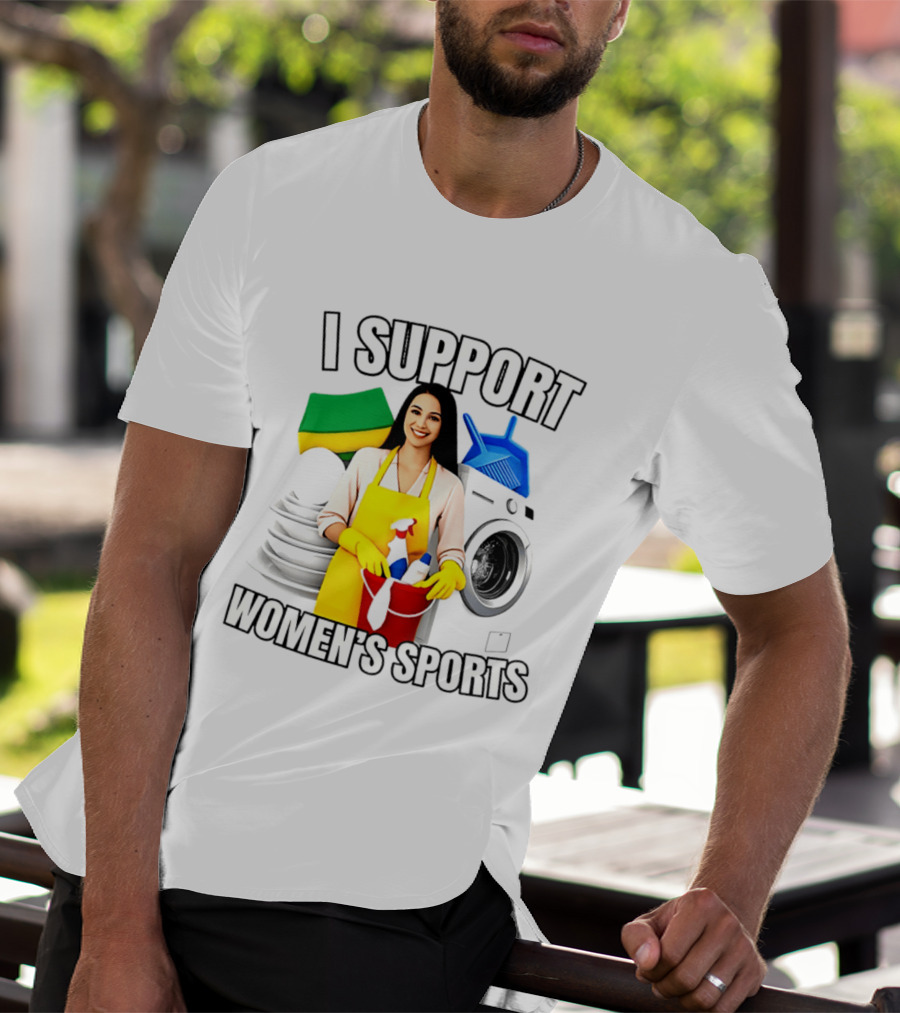 I Support Women's Sports Cleaning Humor Satire T-Shirt