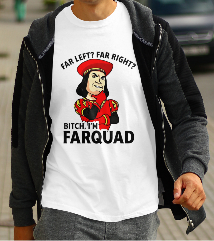 Far Left Far Right Bitch I'm Farquaad Shrek Meme T-Shirt
