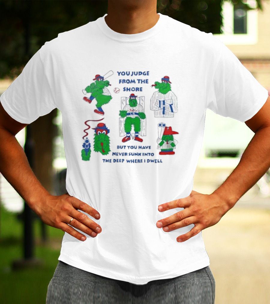 Philadelphia Phillies MLB You Judge From The Shore But You Have Never Sunk Into The Deep Where I Dwell T-Shirt