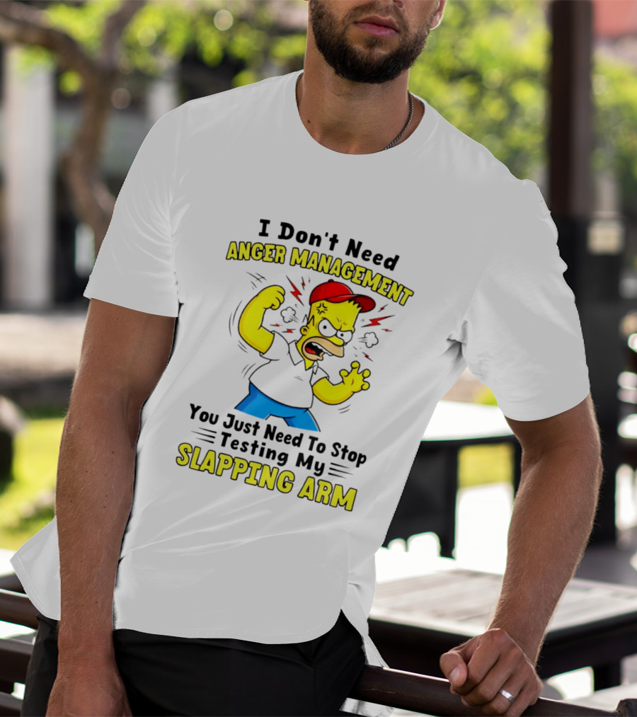I Don't Need Anger Management You Just Need To Stop Testing My Slapping Arm T-Shirt