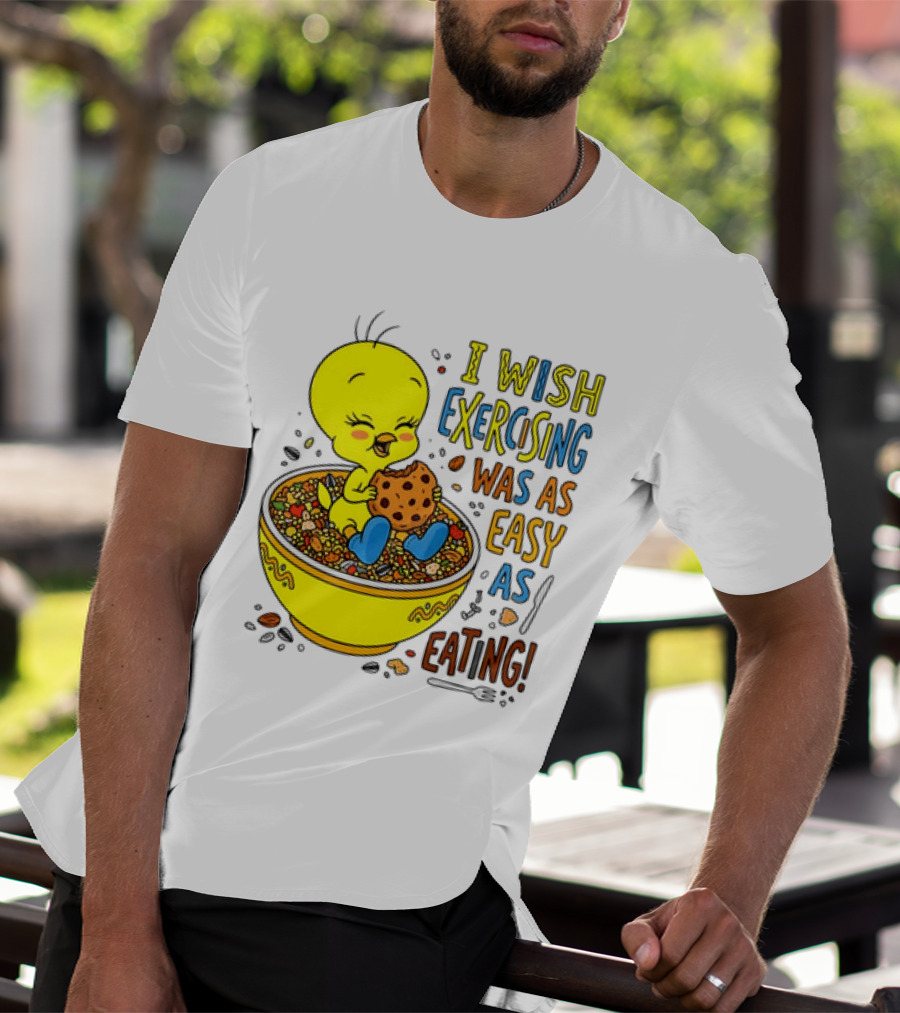 Tweety Bird I Wish Exercising Was As Easy As Eating T-Shirt