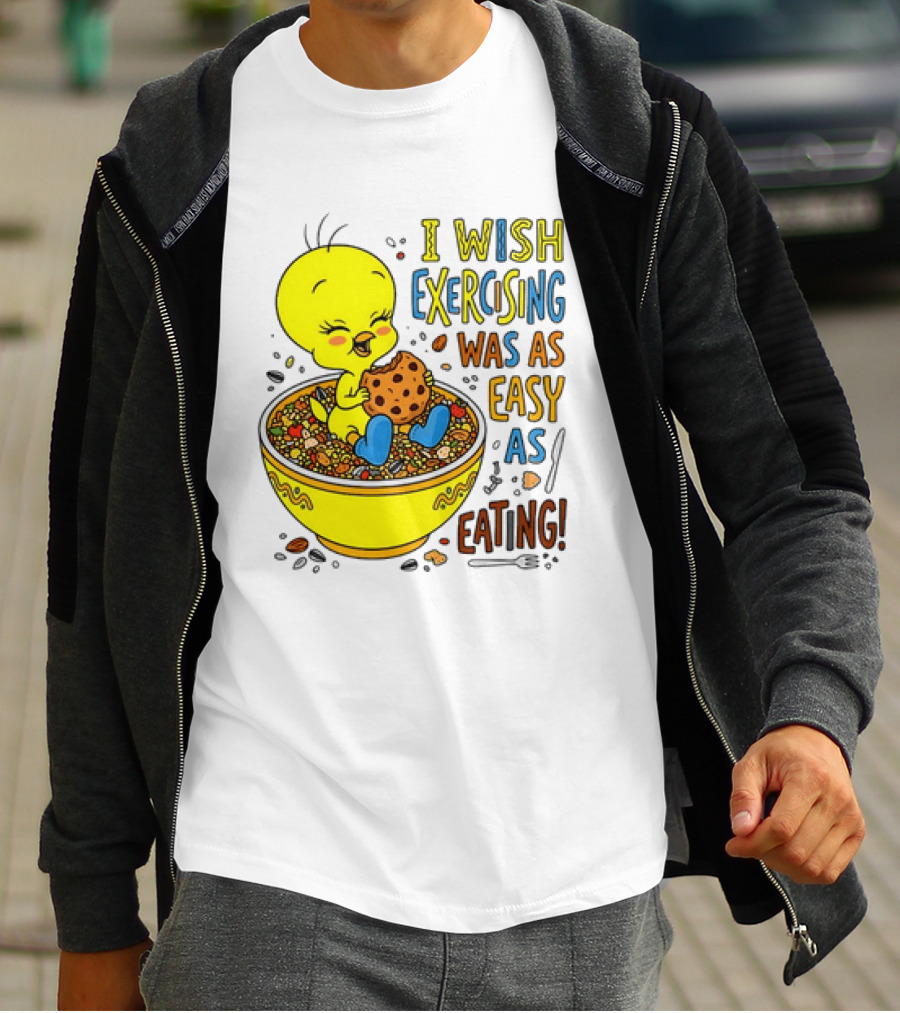 Tweety Bird I Wish Exercising Was As Easy As Eating T-Shirt