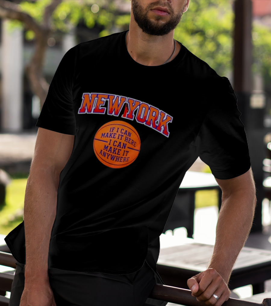 New York If I Can Make It Here I Can Make It Anywhere Basketball T-Shirt